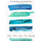 Everything Happens For A Reason by Kate Bowler